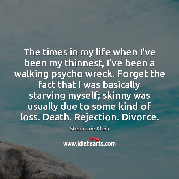 The times in my life when I’ve been my thinnest, I’ve been Stephanie Klein Picture Quote