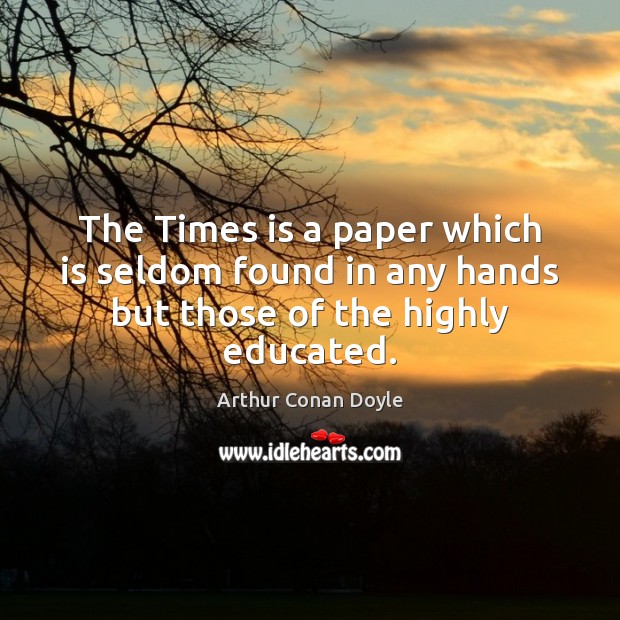 The Times is a paper which is seldom found in any hands but those of the highly educated. Image
