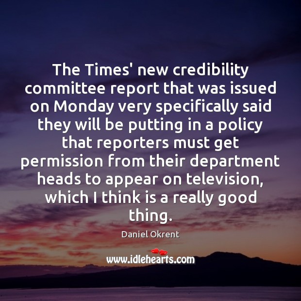 The Times’ new credibility committee report that was issued on Monday very Daniel Okrent Picture Quote