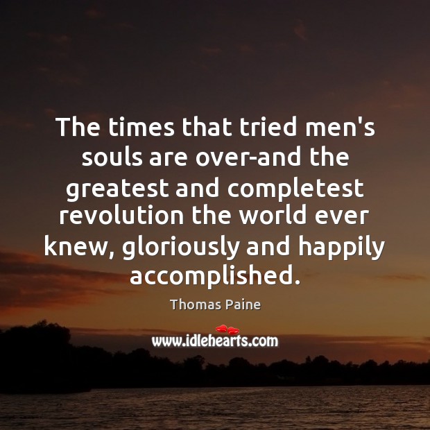 The times that tried men’s souls are over-and the greatest and completest Thomas Paine Picture Quote
