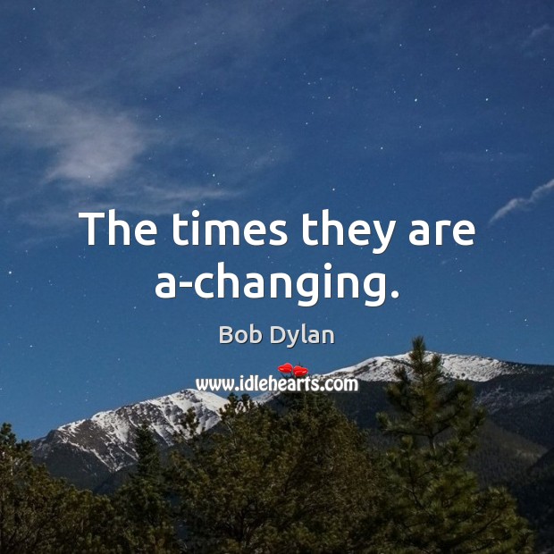 The times they are a-changing. Bob Dylan Picture Quote