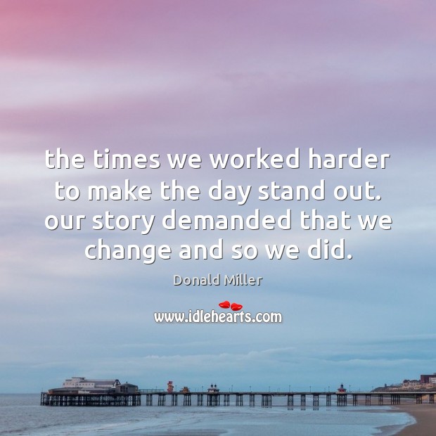 The times we worked harder to make the day stand out. our Donald Miller Picture Quote