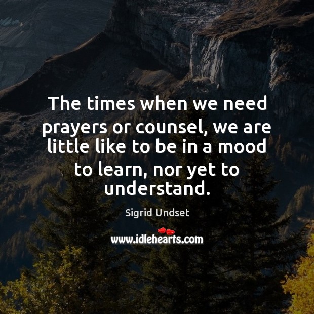 The times when we need prayers or counsel, we are little like Sigrid Undset Picture Quote