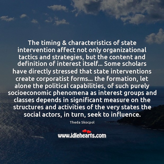 The timing & characteristics of state intervention affect not only organizational tactics and Theda Skocpol Picture Quote