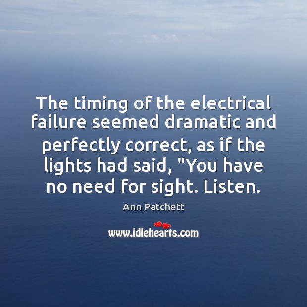 The timing of the electrical failure seemed dramatic and perfectly correct, as Ann Patchett Picture Quote