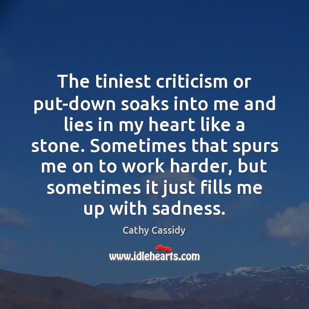 The tiniest criticism or put-down soaks into me and lies in my Cathy Cassidy Picture Quote