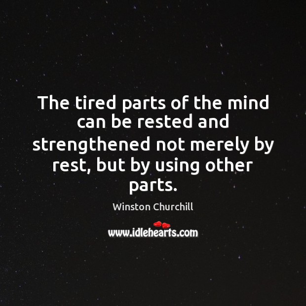 The tired parts of the mind can be rested and strengthened not Image