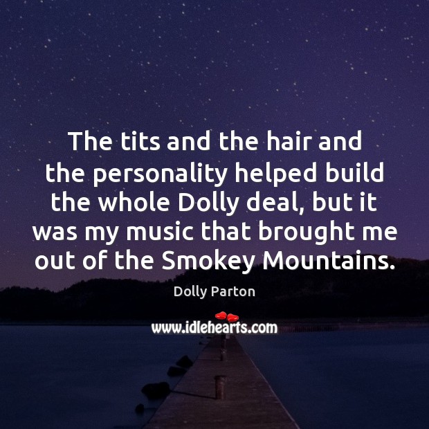 The tits and the hair and the personality helped build the whole Dolly Parton Picture Quote