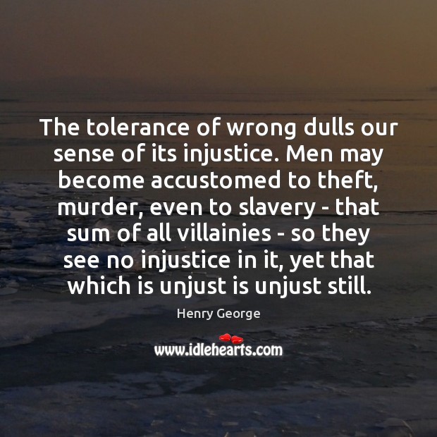 The tolerance of wrong dulls our sense of its injustice. Men may Image