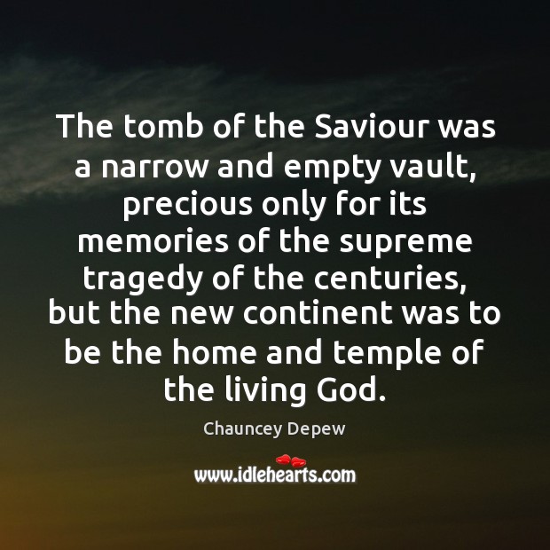 The tomb of the Saviour was a narrow and empty vault, precious Chauncey Depew Picture Quote