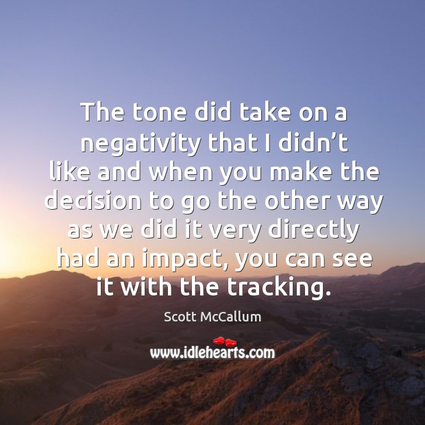 The tone did take on a negativity that I didn’t like and when you make Scott McCallum Picture Quote