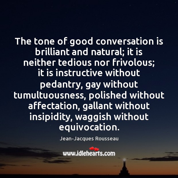The tone of good conversation is brilliant and natural; it is neither Jean-Jacques Rousseau Picture Quote