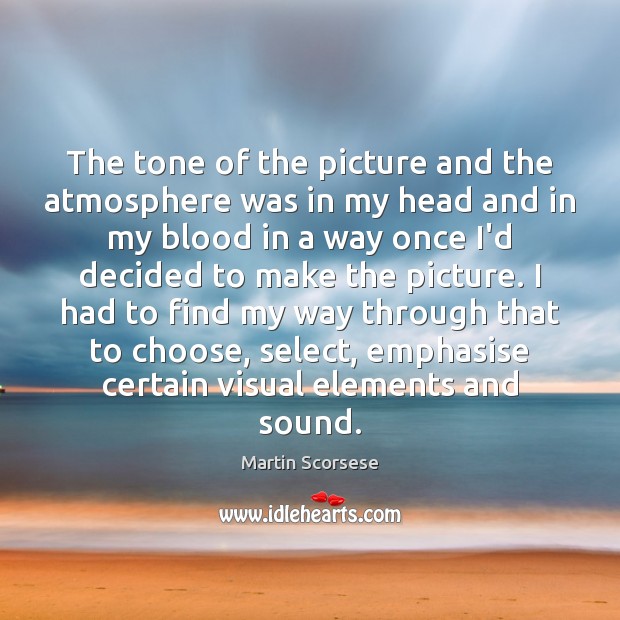 The tone of the picture and the atmosphere was in my head Martin Scorsese Picture Quote