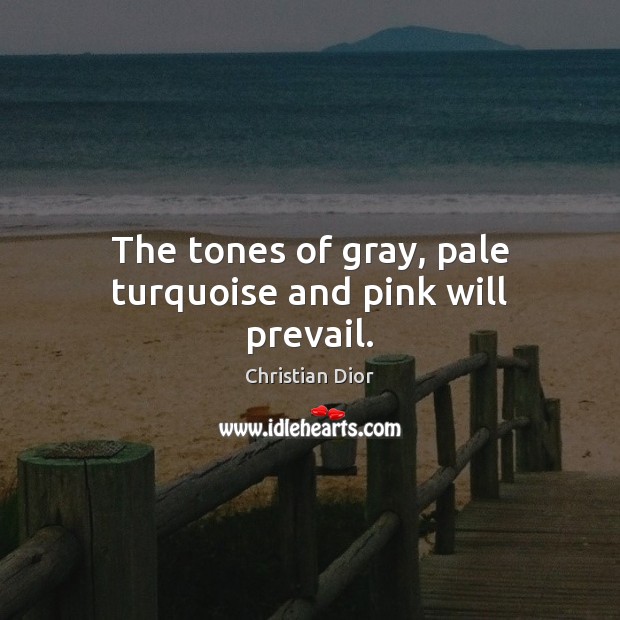 The tones of gray, pale turquoise and pink will prevail. Christian Dior Picture Quote