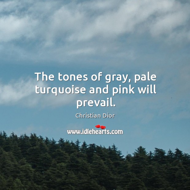 The tones of gray, pale turquoise and pink will prevail. Christian Dior Picture Quote