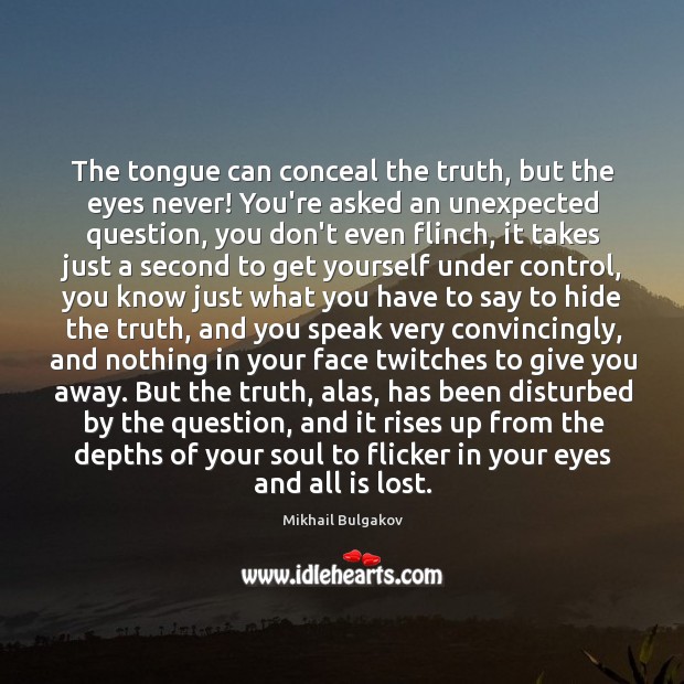 The tongue can conceal the truth, but the eyes never! You’re asked Image