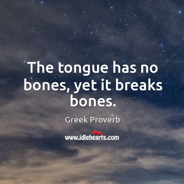 The tongue has no bones, yet it breaks bones. Greek Proverbs Image