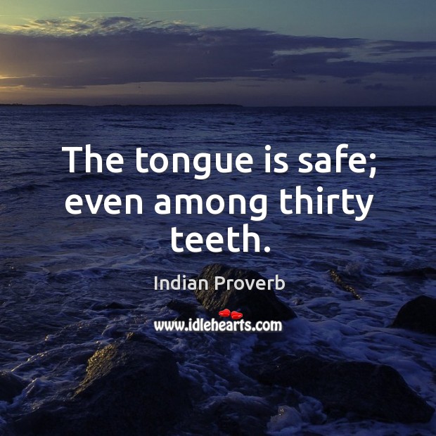 The tongue is safe; even among thirty teeth. Indian Proverbs Image