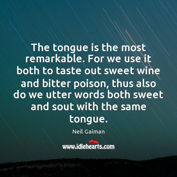The tongue is the most remarkable. For we use it both to 
