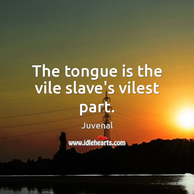 The tongue is the vile slave’s vilest part. Juvenal Picture Quote
