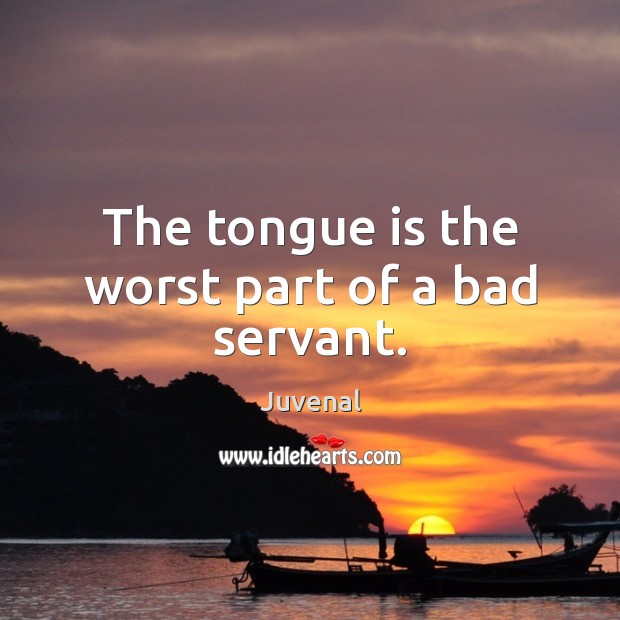 The tongue is the worst part of a bad servant. Image