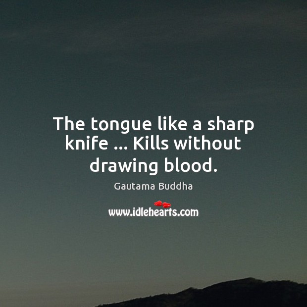 The tongue like a sharp knife … Kills without drawing blood. Gautama Buddha Picture Quote