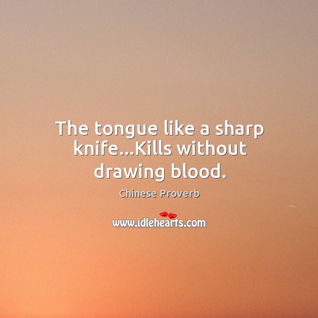 The tongue like a sharp knife…kills without drawing blood. Chinese Proverbs Image