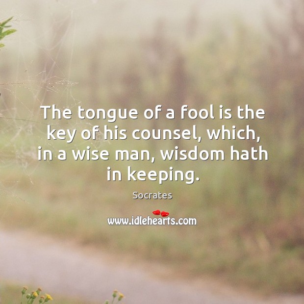 The tongue of a fool is the key of his counsel, which, Socrates Picture Quote