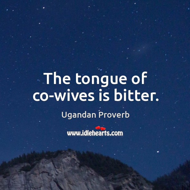 The tongue of co-wives is bitter. Ugandan Proverbs Image