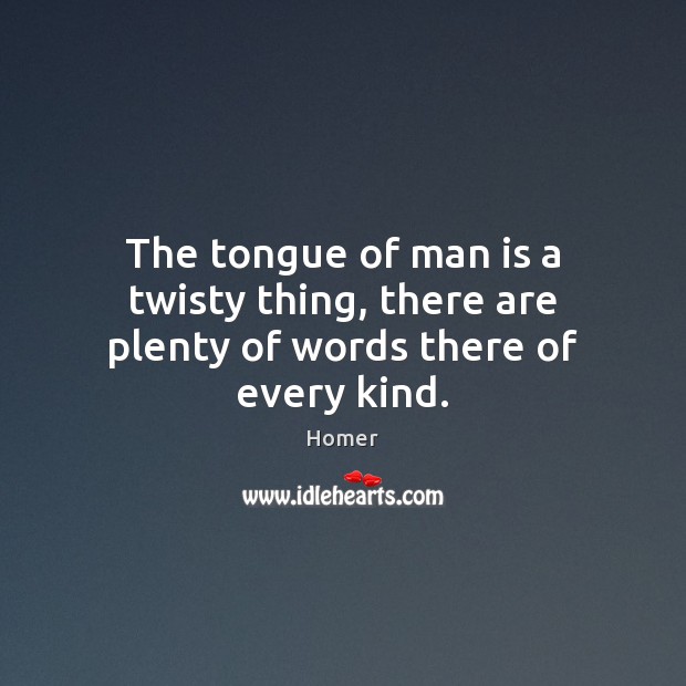 The tongue of man is a twisty thing, there are plenty of words there of every kind. Homer Picture Quote