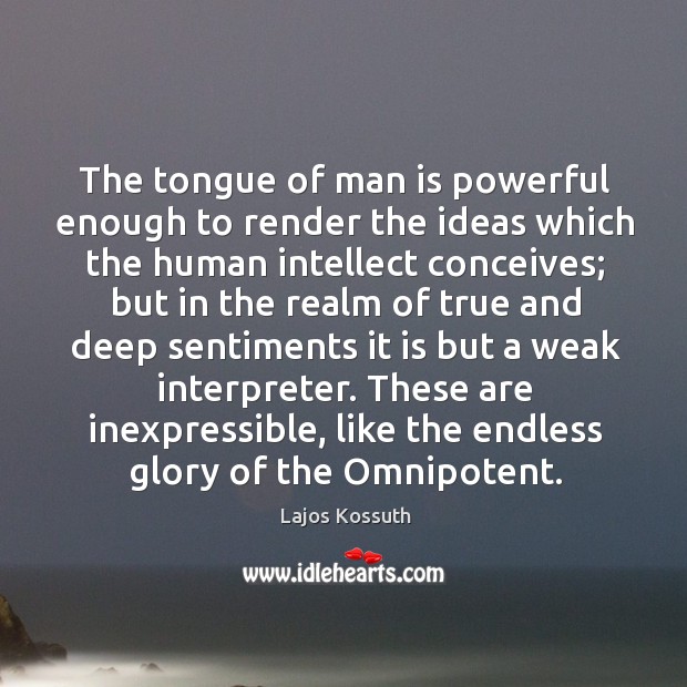 The tongue of man is powerful enough to render the ideas which Lajos Kossuth Picture Quote