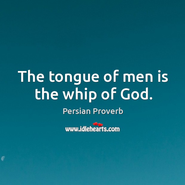 The tongue of men is the whip of God. Persian Proverbs Image