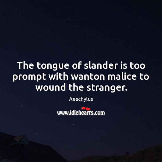 The tongue of slander is too prompt with wanton malice to wound the stranger. Aeschylus Picture Quote
