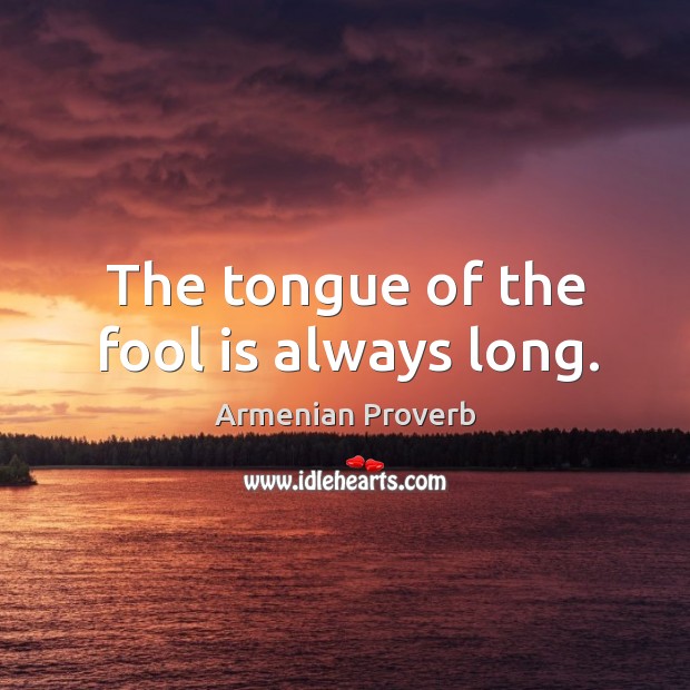 The tongue of the fool is always long. Armenian Proverbs Image