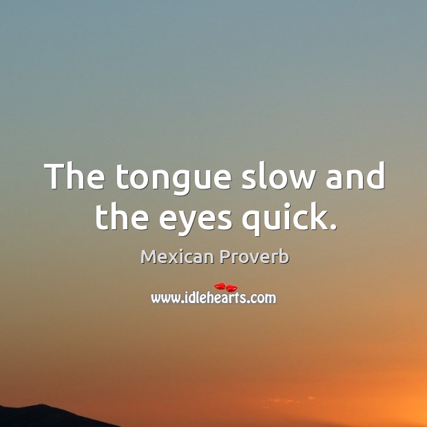 The tongue slow and the eyes quick. Mexican Proverbs Image