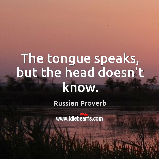 The tongue speaks, but the head doesn’t know. Russian Proverbs Image