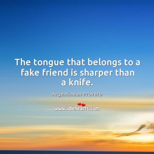 The tongue that belongs to a fake friend is sharper than a knife. Argentinean Proverbs Image