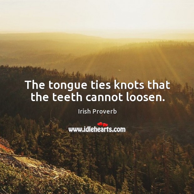The tongue ties knots that the teeth cannot loosen. Irish Proverbs Image