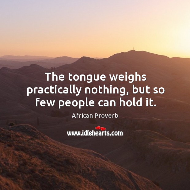The tongue weighs practically nothing, but so few people can hold it. Image