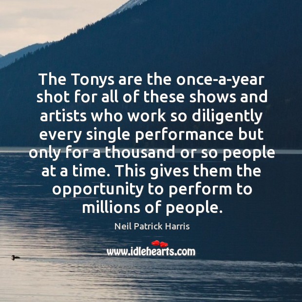 The Tonys are the once-a-year shot for all of these shows and Neil Patrick Harris Picture Quote