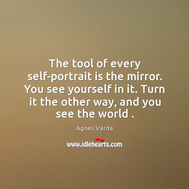 The tool of every self-portrait is the mirror. You see yourself in Agnes Varda Picture Quote