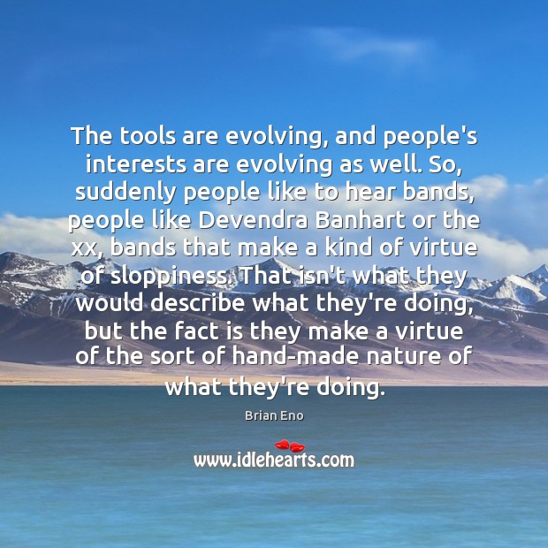 The tools are evolving, and people’s interests are evolving as well. So, Brian Eno Picture Quote