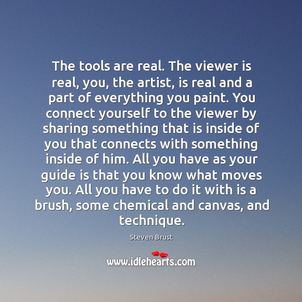 The tools are real. The viewer is real, you, the artist, is Steven Brust Picture Quote
