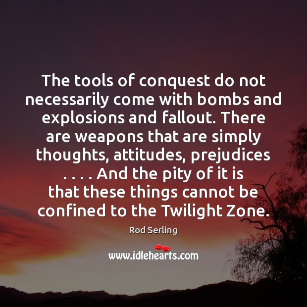 The tools of conquest do not necessarily come with bombs and explosions Rod Serling Picture Quote