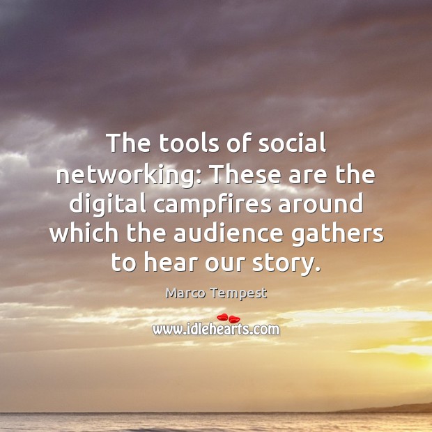 The tools of social networking: These are the digital campfires around which Marco Tempest Picture Quote