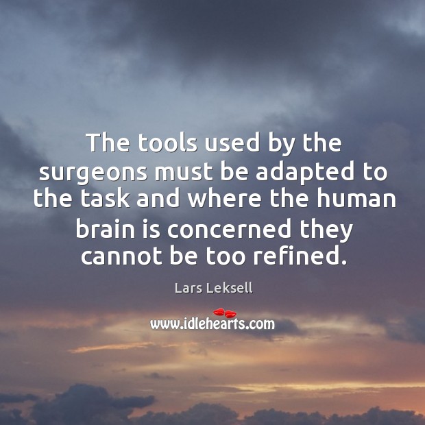 The tools used by the surgeons must be adapted to the task Lars Leksell Picture Quote