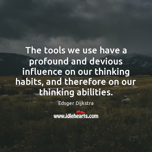 The tools we use have a profound and devious influence on our Edsger Dijkstra Picture Quote