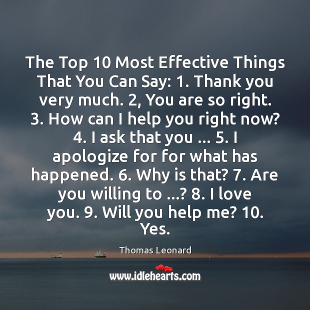 The Top 10 Most Effective Things That You Can Say: 1. Thank you very Thomas Leonard Picture Quote