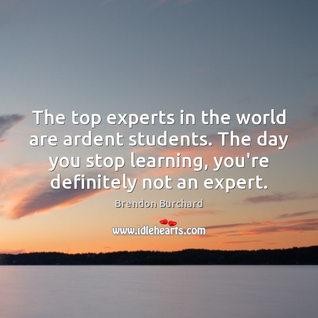 The top experts in the world are ardent students. The day you Image