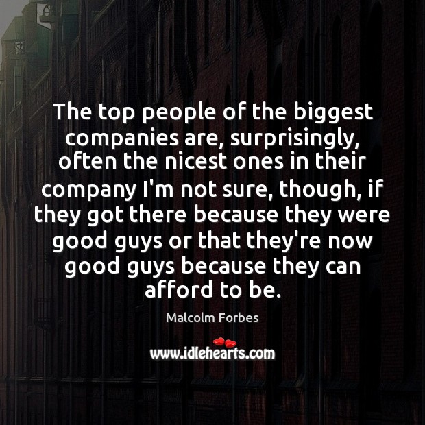 The top people of the biggest companies are, surprisingly, often the nicest Malcolm Forbes Picture Quote